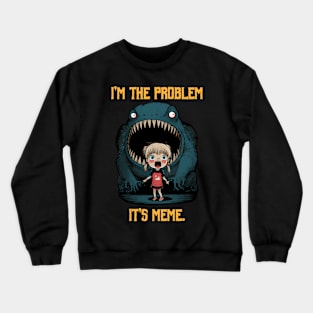 I'm The Problem It's Meme Crewneck Sweatshirt